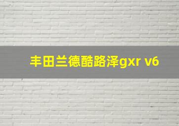 丰田兰德酷路泽gxr v6